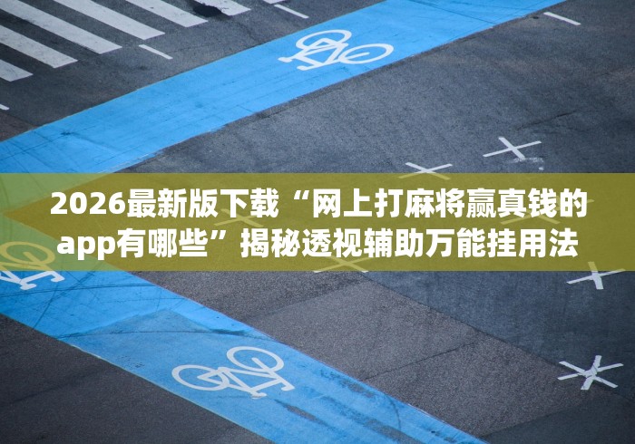 2026玩家推荐：微信小程序决胜麻将开挂神器软件下载”附开挂脚本详细教程