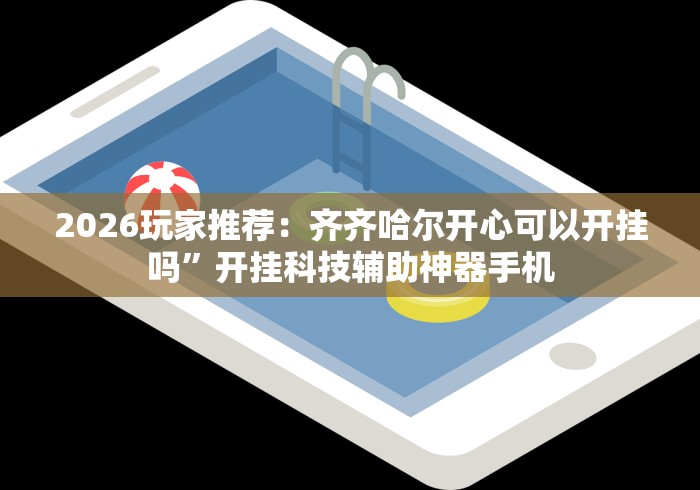 2026玩家推荐：齐齐哈尔开心可以开挂吗	”开挂科技辅助神器手机
