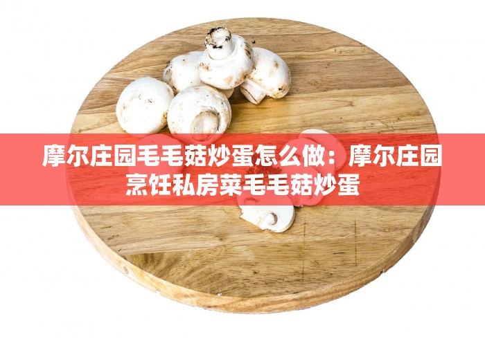 摩尔庄园毛毛菇炒蛋怎么做：摩尔庄园烹饪私房菜毛毛菇炒蛋
