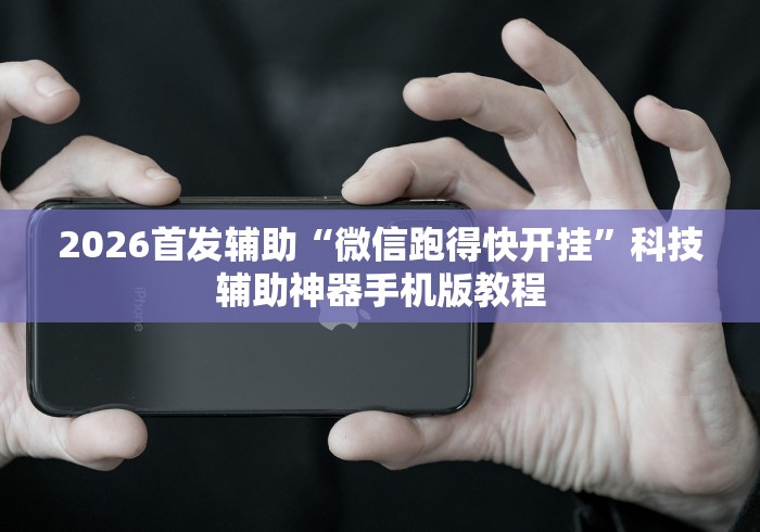 2026首发辅助“微信跑得快开挂”科技辅助神器手机版教程