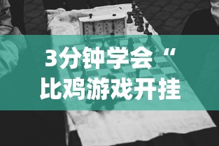 3分钟学会“比鸡游戏开挂怎么弄呢”(详细透视教程)