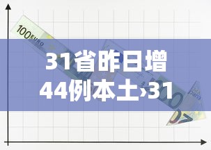 31省昨日增44例本土›31省昨日新增确诊病例14例