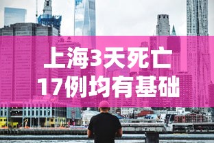 上海3天死亡17例均有基础疾病 → 上海3天5例本土病例