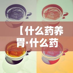 【什么药养胃·什么药养胃最好效果好】