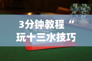 3分钟教程“玩十三水技巧赢牌	”开挂(透视)辅助神器