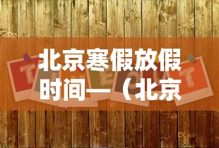 北京寒假放假时间—（北京寒假放假时间20202021）