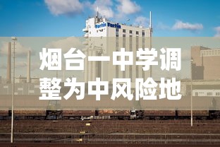 烟台一中学调整为中风险地区—（烟台 中学）