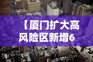 【厦门扩大高风险区新增6个中风险,厦门两地调整为高风险地区!】