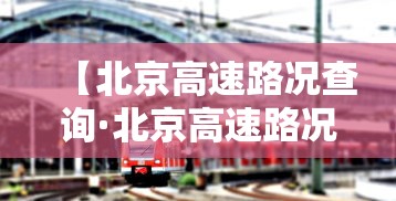 【北京高速路况查询·北京高速路况查询最新】