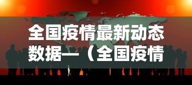 全国疫情最新动态数据—（全国疫情最新动态权威发布）