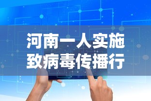 河南一人实施致病毒传播行为被立案：河南疫情传播案例