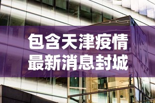 包含天津疫情最新消息封城的词条