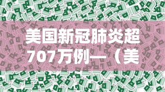 美国新冠肺炎超707万例—（美国新冠肺炎超1470万例）
