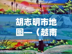 胡志明市地图—（越南胡志明市地图）