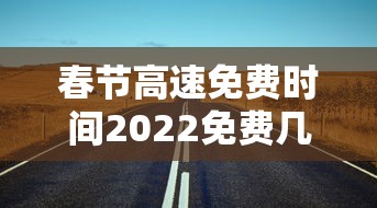 春节高速免费时间2022免费几天›春节高速公路免费时间确定