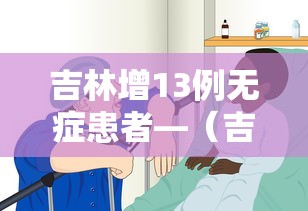 吉林增13例无症患者—（吉林新增无症状感染者在哪个城市）
