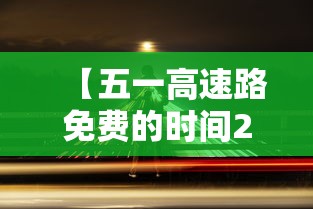 【五一高速路免费的时间2024,2022五一高速免费吗?】