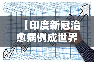 【印度新冠治愈病例成世界第一·印度新冠肺炎治愈率高】 【印度新冠治愈病例成世界第一·印度新冠肺炎治愈率高】
