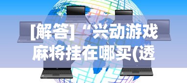 [解答]“兴动游戏麻将挂在哪买(透视挂真的假的)