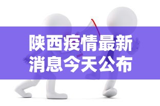 陕西疫情最新消息今天公布—（陕西疫情最新动态今天）