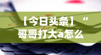 【今日头条】“哥哥打大a怎么能赢”作弊挂(辅助外挂+