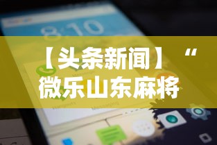 【头条新闻】“微乐山东麻将麻将开挂”科技辅助神器手机版教程