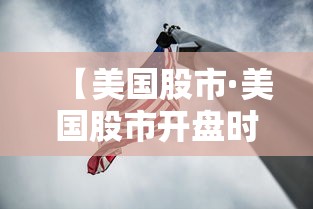【美国股市·美国股市开盘时间】