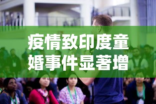 疫情致印度童婚事件显著增加 → 印度疫情儿童