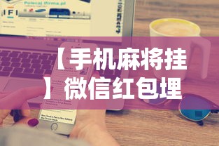 【手机麻将挂】微信红包埋雷扫雷有没有挂”开挂辅助详细步骤