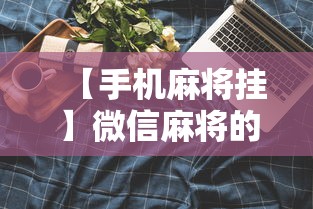 【手机麻将挂】微信麻将的技巧”科技辅助神器手机版教程