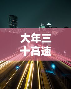 大年三十高速免费吗：大年三十收费吗高速