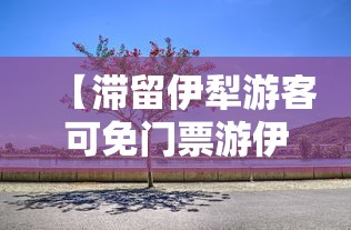 【滞留伊犁游客可免门票游伊犁一次,伊犁现在的旅游限制政策】 【滞留伊犁游客可免门票游伊犁一次,伊犁现在的旅游限制政策】