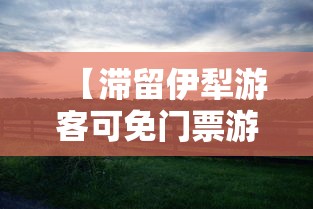 【滞留伊犁游客可免门票游伊犁一次,伊犁现在的旅游限制政策】 【滞留伊犁游客可免门票游伊犁一次,伊犁现在的旅游限制政策】
