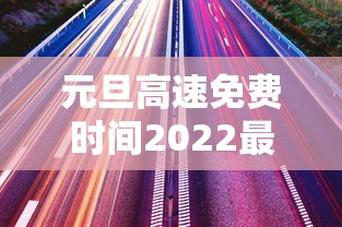 元旦高速免费时间2022最新通知 → 元旦高速路免费时间规定2020 元旦高速免费时间2022最新通知 → 元旦高速路免费时间规定2020