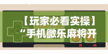 【玩家必看实操】“手机微乐麻将开挂视频”-揭秘开挂教程分享