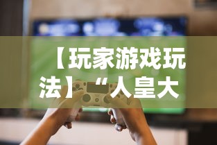 【玩家游戏玩法】“人皇大厅辅助挂专用版”详细开挂玩法