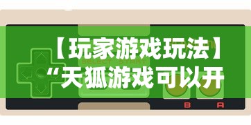 【玩家游戏玩法】“天狐游戏可以开挂吗”分享用挂教程