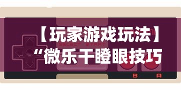 【玩家游戏玩法】“微乐干瞪眼技巧”(详细开挂教程)
