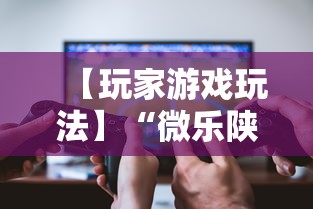 【玩家游戏玩法】“微乐陕西麻将万能开挂器是真的吗”原来有神器下载!