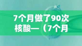 7个月做了90次核酸—（7个月做了90次核酸有影响吗）
