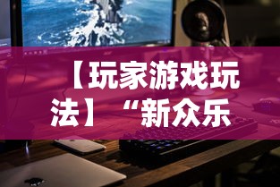 【玩家游戏玩法】“新众乐是不是有挂	”科技辅助神器手机版