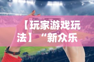 【玩家游戏玩法】“新众乐是不是有挂	”科技辅助神器手机版