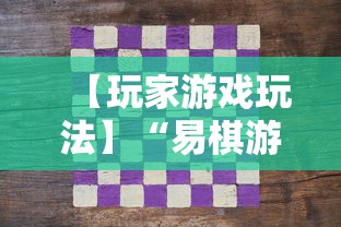 【玩家游戏玩法】“易棋游戏有规律吗”开挂辅助详细步骤