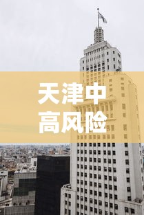 天津中高风险地区›天津中低高风险区 天津中高风险地区›天津中低高风险区