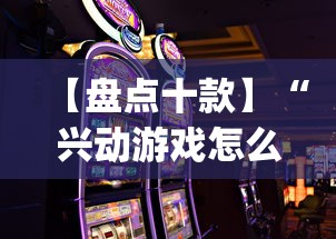 【盘点十款】“兴动游戏怎么才能赢	”(最新透视辅助上线)