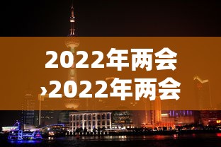 2022年两会›2022年两会时间几号至几号