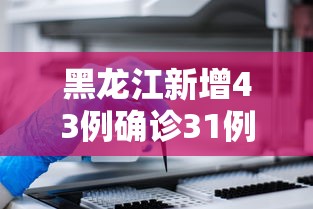 黑龙江新增43例确诊31例无症状›黑龙江新增40例确诊 50例无症状