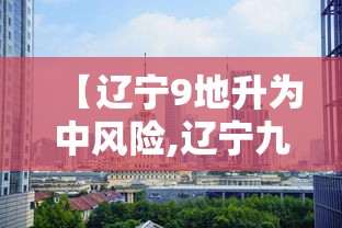 【辽宁9地升为中风险,辽宁九地中风险】