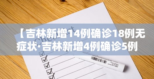 【吉林新增14例确诊18例无症状·吉林新增4例确诊5例无症】 【吉林新增14例确诊18例无症状·吉林新增4例确诊5例无症】