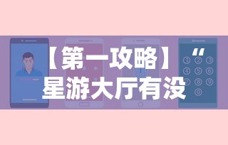 【第一攻略】“星游大厅有没有挂”开挂科技辅助神器手机